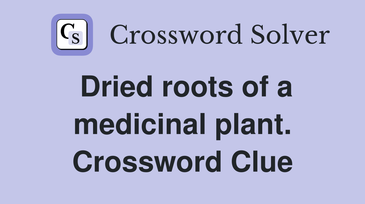 Dried roots of a medicinal plant. Crossword Clue Answers Crossword